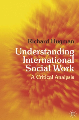 Understanding International Social Work: A Critical Analysis - Hugman, Richard