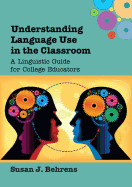 Understanding Language Use in the Classroom: A Linguistic Guide for College Educators