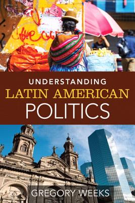 Understanding Latin American Politics - Weeks, Gregory