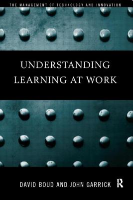 Understanding Learning at Work - Boud, David (Editor), and Garrick, John (Editor)