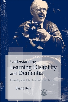 Understanding Learning Disability and Dementia: Developing Effective Interventions - Kerr, Diana