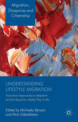 Understanding Lifestyle Migration: Theoretical Approaches to Migration and the Quest for a Better Way of Life - Benson, M. (Editor), and Osbaldiston, N. (Editor)