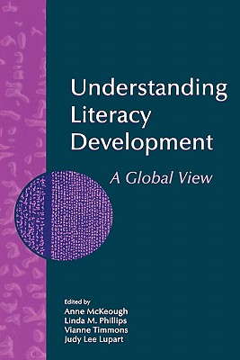 Understanding Literacy Development: A Global View - McKeough, Anne (Editor), and Phillips, Linda M (Editor), and Timmons, Vianne (Editor)