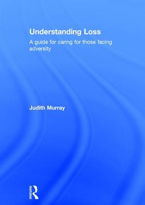 Understanding Loss: A Guide for Caring for Those Facing Adversity - Murray, Judith