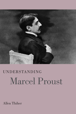Understanding Marcel Proust - Thiher, Allen
