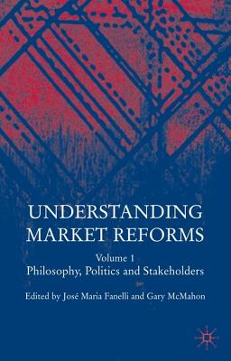 Understanding Market Reforms: Volume I: Philosophy, Politics and Stakeholders - McMahon, Gary (Editor), and Fanelli, Jose Maria (Editor)