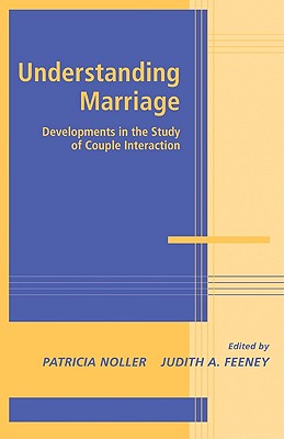 Understanding Marriage: Developments in the Study of Couple Interaction - Noller, Patricia (Editor), and Feeney, Judith A. (Editor)