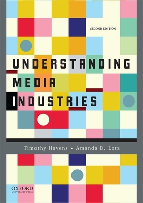 Understanding Media Industries - Havens, Timothy, and Lotz, Amanda