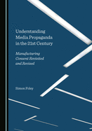 Understanding Media Propaganda in the 21st Century: Manufacturing Consent Revisited and Revised