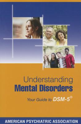 Understanding Mental Disorders: Your Guide to Dsm-5(r) - American Psychiatric Association