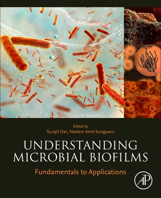 Understanding Microbial Biofilms: Fundamentals to Applications - Das, Surajit (Editor), and Kungwani, Neelam Amit (Editor)