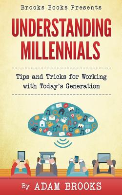 Understanding Millennials: A guide to working with todays generation - Brooks, Adam, MD