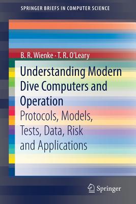 Understanding Modern Dive Computers and Operation: Protocols, Models, Tests, Data, Risk and Applications - Wienke, B R, and O'Leary, T R