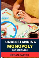 Understanding Monopoly for Beginners: A Comprehensive Guide To Demystifying The Strategies, Rules, And Winning Tactics Of The Classic Board Game