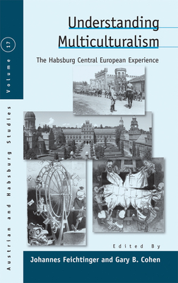 Understanding Multiculturalism: The Habsburg Central European Experience - Feichtinger, Johannes (Editor), and Cohen, Gary B. (Editor)