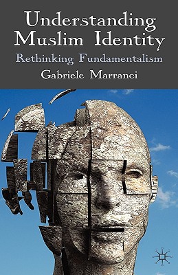 Understanding Muslim Identity: Rethinking Fundamentalism - Marranci, G