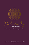 Understanding My Brother: A Muslim's Irreconcilable Difference with the Claims of Christ