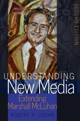 Understanding New Media: Extending Marshall McLuhan - Second Edition - Strate, Lance, and Logan, Robert K