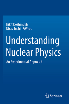 Understanding Nuclear Physics: An Experimental Approach - Deshmukh, Nikit (Editor), and Joshi, Nirav (Editor)