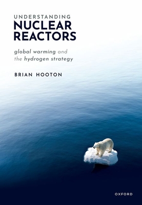 Understanding Nuclear Reactors: Global Warming and the Hydrogen Strategy - Hooton, Brian, Dr.