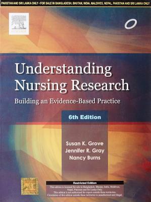 Understanding Nursing Research,6e: Building an Evidence-Based Practice - Grove, Susan K., and Gray, Jennifer R., and Burns, Nancy, PhD, RN, FAAN