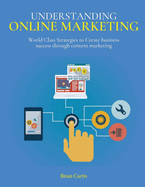 Understanding Online Marketing: World Class Strategies to Create business success through content marketing