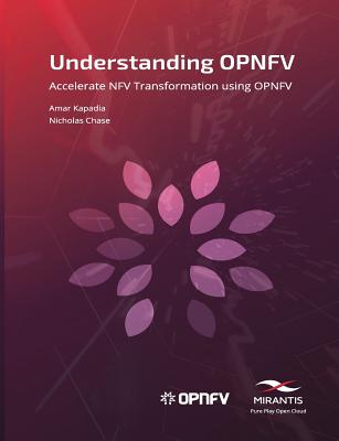 Understanding Opnfv: Accelerate Nfv Transformation Using Opnfv - Kapadia, Amar, and Chase, Nicholas