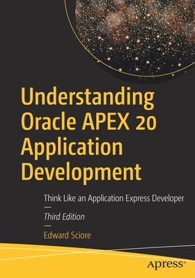 Understanding Oracle Apex 20 Application Development: Think Like an Application Express Developer - Sciore, Edward