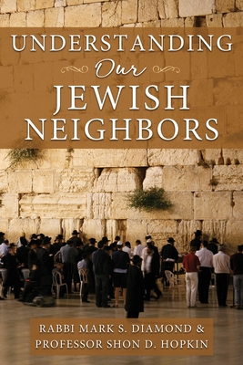 Understanding Our Jewish Neighbors - Diamond, Mark, Rabbi, and Hopkin, Shon, Professor
