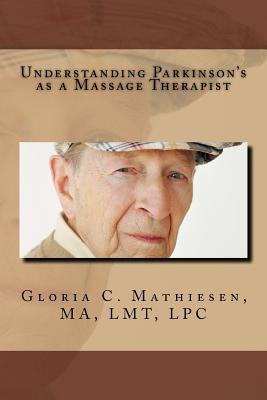 Understanding Parkinson's as a Massage Therapist - Metz, Gary, and Mathiesen, Gloria C