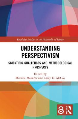 Understanding Perspectivism: Scientific Challenges and Methodological Prospects - Massimi, Michela (Editor), and McCoy, Casey D. (Editor)