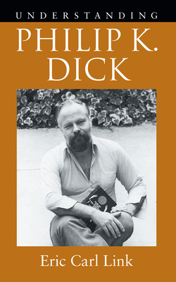 Understanding Philip K. Dick - Link, Eric Carl