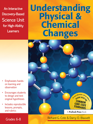 Understanding Physical and Chemical Changes: An Interactive Discovery-Based Science Unit for High-Ability Learners - Cote, Richard, and Blauvelt, Darcy