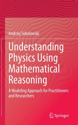 Understanding Physics Using Mathematical Reasoning: A Modeling Approach for Practitioners and Researchers - Sokolowski, Andrzej