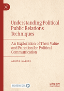 Understanding Political Public Relations Techniques: An Exploration of Their Value and Function for Political Communication