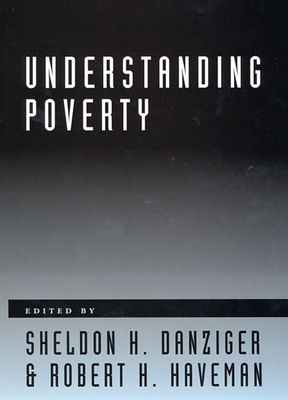 Understanding Poverty - Danziger, Sheldon H (Editor), and Haveman, Robert H (Editor)