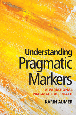 Understanding Pragmatic Markers: A Variational Pragmatic Approach - Aijmer, Karin