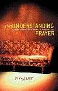 Understanding Prayer: A Fresh Approach to Conversation with God