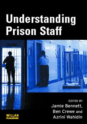 Understanding Prison Staff - Bennett, Jamie (Editor), and Crewe, Ben (Editor), and Wahidin, Azrini (Editor)