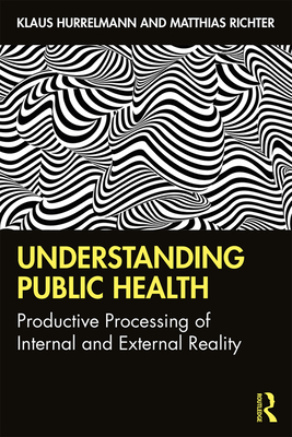 Understanding Public Health: Productive Processing of Internal and External Reality - Hurrelmann, Klaus, and Richter, Matthias