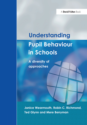 Understanding Pupil Behaviour in School: A Diversity of Approaches - Wearmouth, Janice (Editor), and Glynn, Ted (Editor), and Richmond, Robin C (Editor)