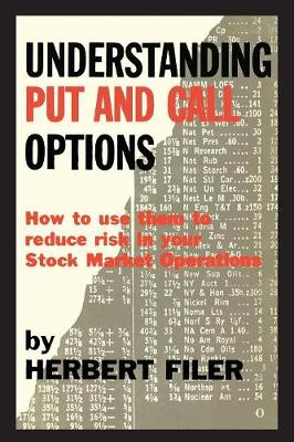 Understanding Put and Call Options; How to Use Them to Reduce Risk in Your Stock Market Operations - Filer, Herbert