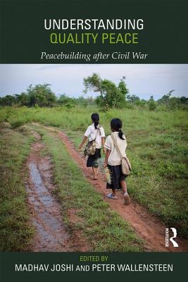 Understanding Quality Peace: Peacebuilding after Civil War - Joshi, Madhav (Editor), and Wallensteen, Peter (Editor)