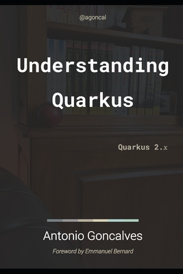 Understanding Quarkus: Quarkus 2.x - Goncalves, Antonio