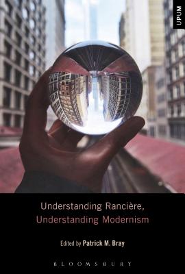 Understanding Rancire, Understanding Modernism - Bray, Patrick M (Editor), and Ardoin, Paul (Editor), and Gontarski, S E (Editor)