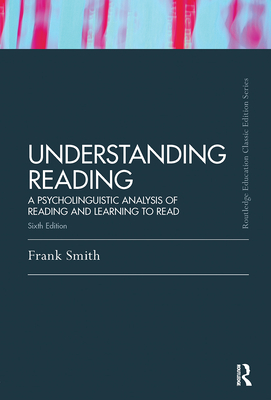 Understanding Reading: A Psycholinguistic Analysis of Reading and Learning to Read, Sixth Edition - Smith, Frank