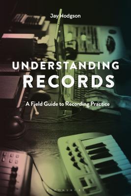 Understanding Records, Second Edition: A Field Guide to Recording Practice - Hodgson, Jay