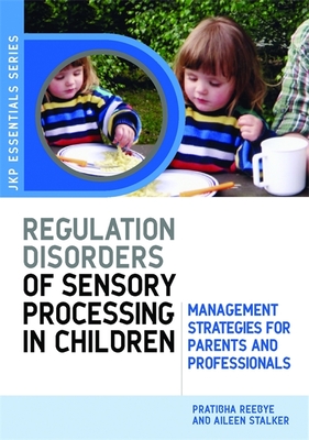 Understanding Regulation Disorders of Sensory Processing in Children: Management Strategies for Parents and Professionals - Stalker, Aileen, and Reebye, Pratibha