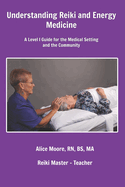 Understanding Reiki and Energy Medicine: A Level I Guide for the Medical Setting and the Community