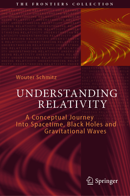Understanding Relativity: A Conceptual Journey Into Spacetime, Black Holes and Gravitational Waves - Schmitz, Wouter